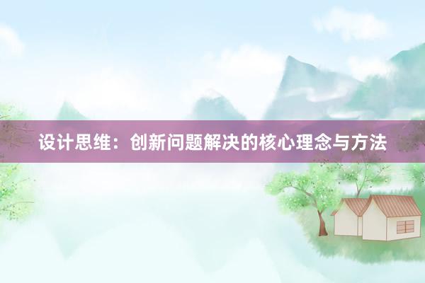 设计思维：创新问题解决的核心理念与方法