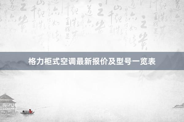 格力柜式空调最新报价及型号一览表